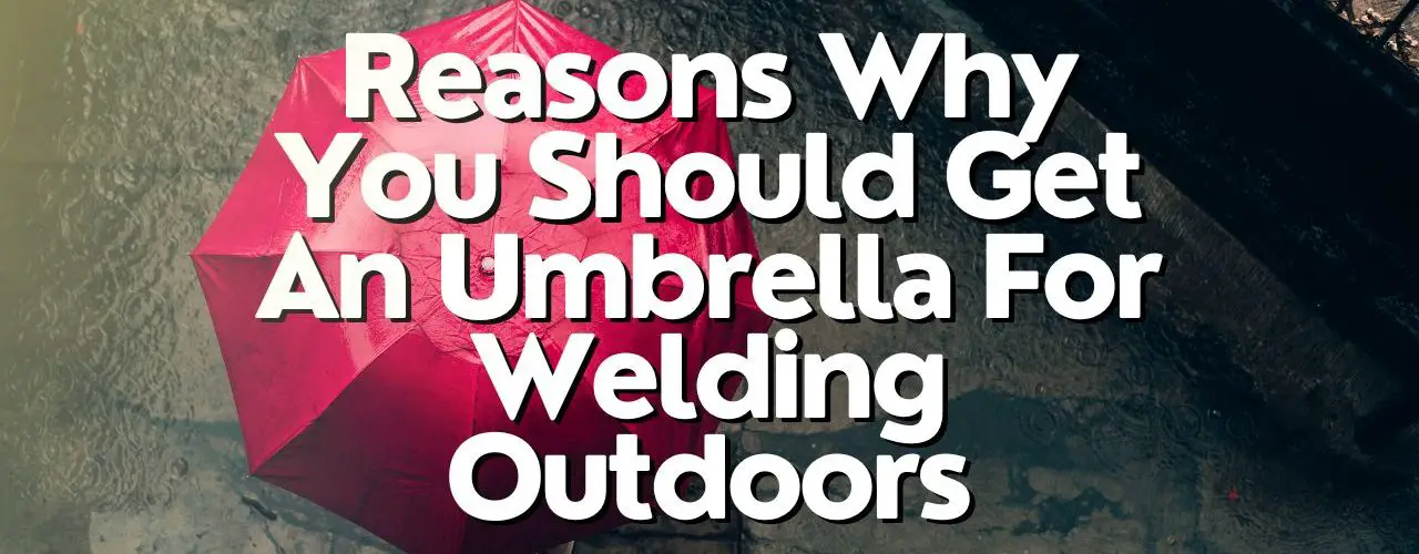 Reasons Why You Should Get An Umbrella For Welding Outdoors image