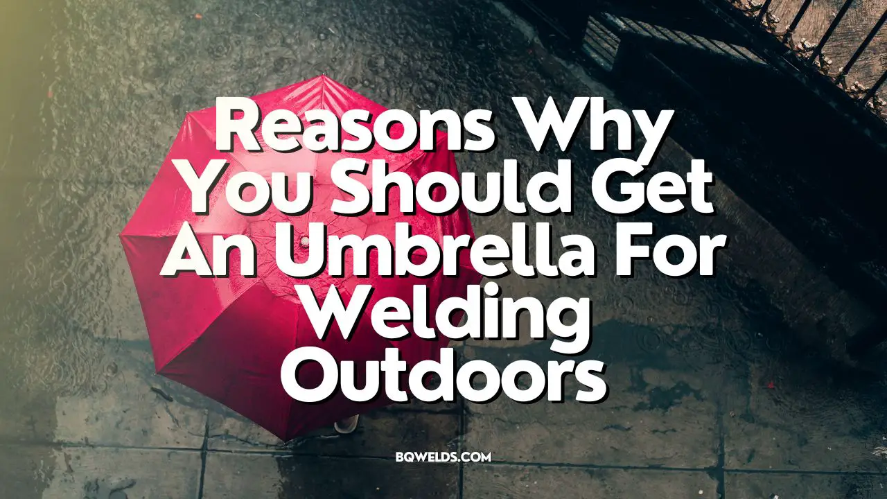 Reasons Why You Should Get An Umbrella For Welding Outdoors BQ Welds