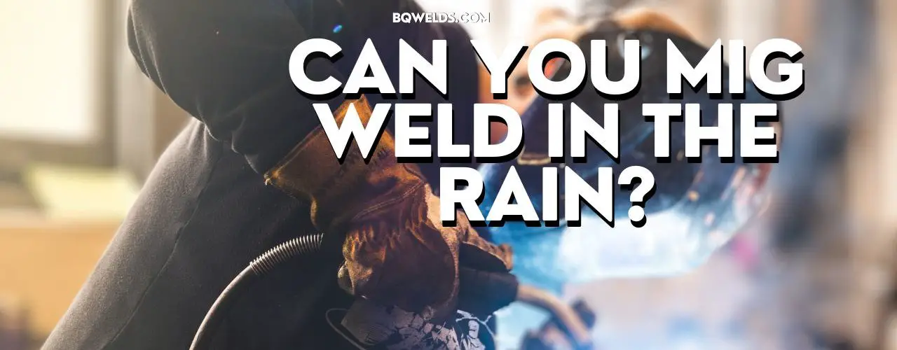 Can you MIG weld in the rain