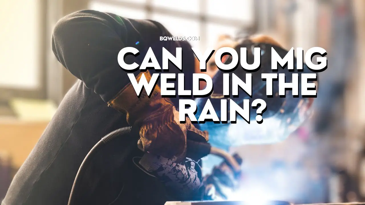 Can you MIG weld in the rain? BQ Welds
