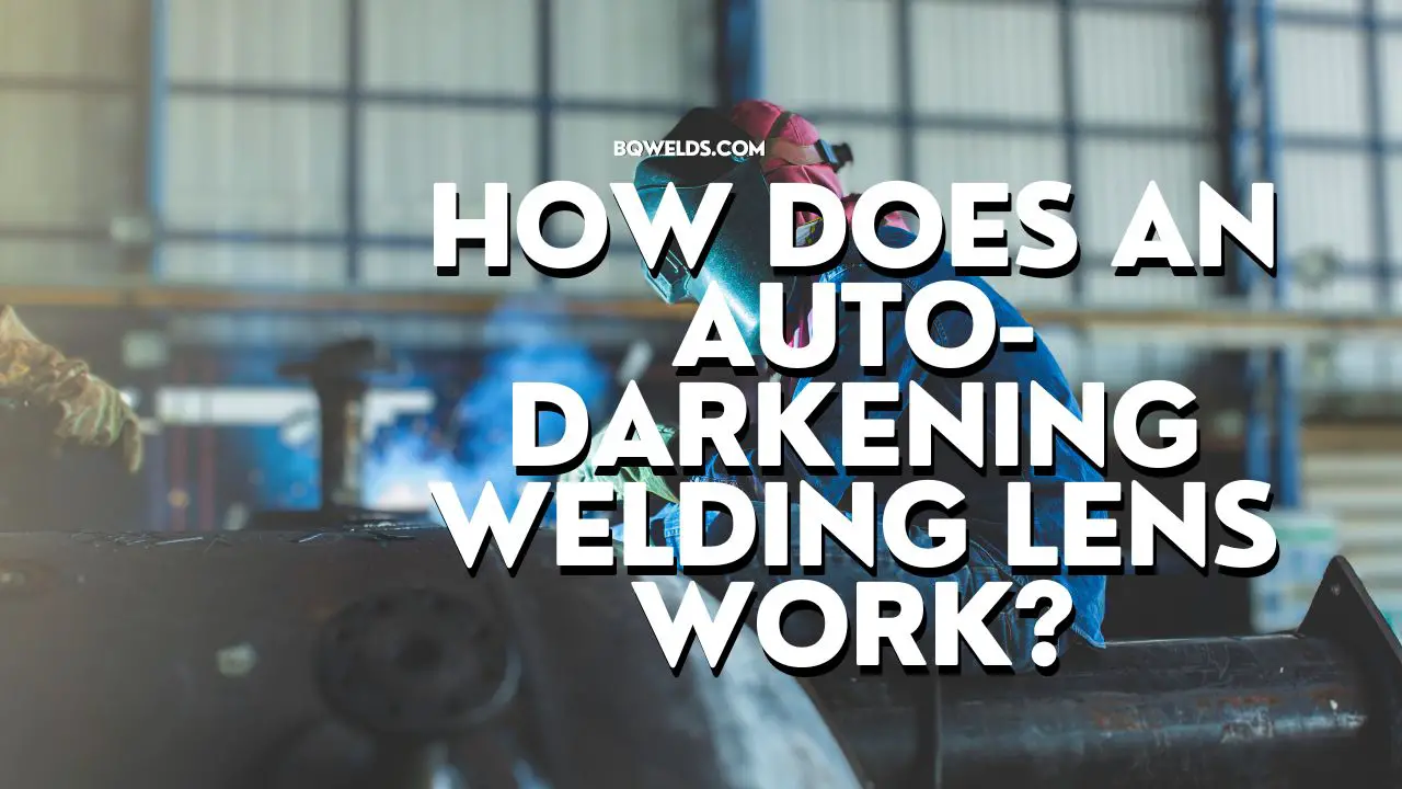 How Does An AutoDarkening Welding Lens Work? BQ Welds