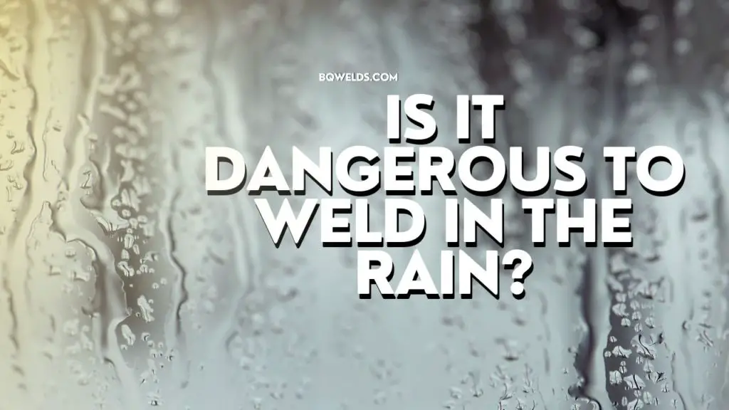 is-it-dangerous-to-weld-in-the-rain-bq-welds