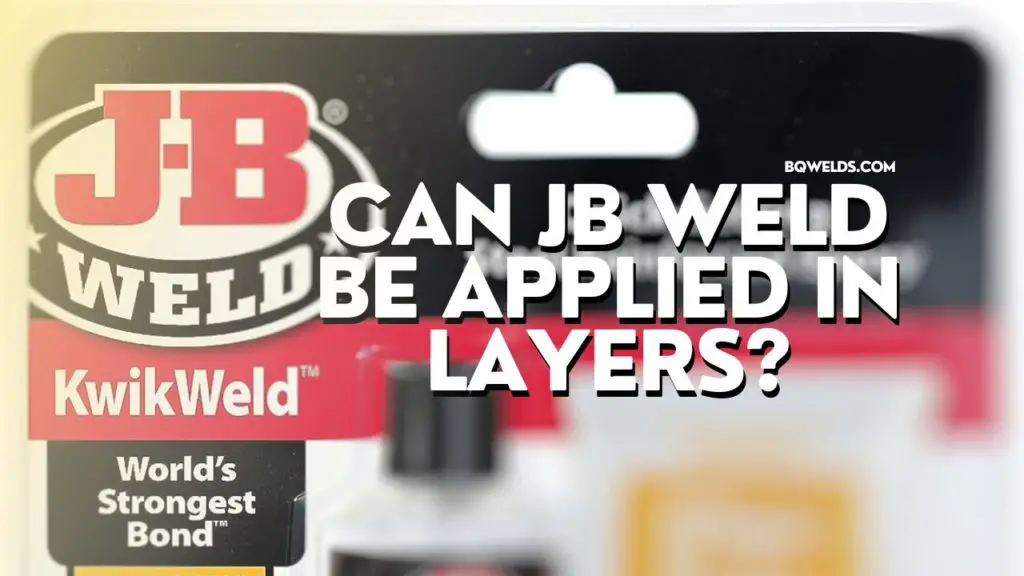 Can Jb Weld Be Applied In Layers? BQ Welds
