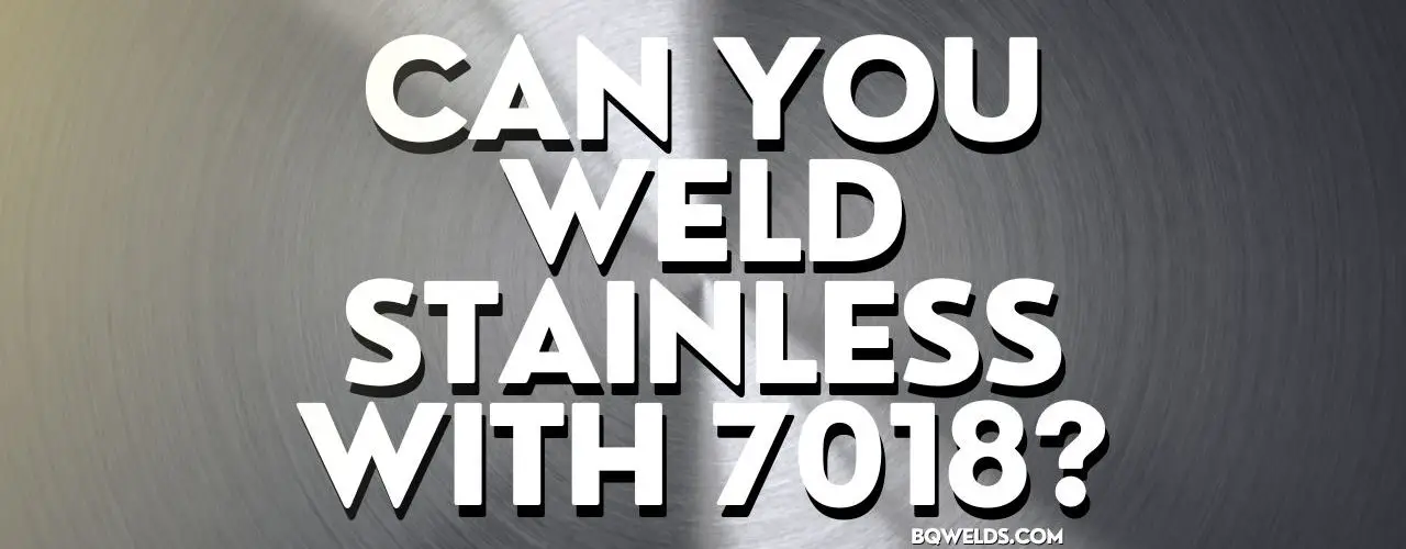 Can you weld stainless with 7018